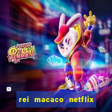 rei macaco netflix 3 temporada